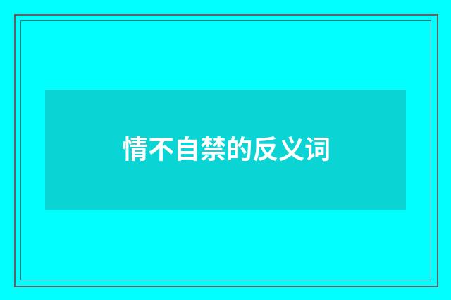 情不自禁的反义词