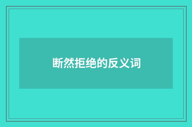 断然拒绝的反义词