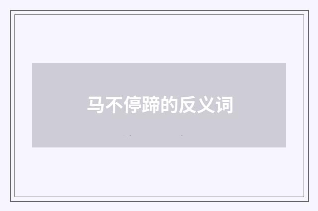 马不停蹄的反义词