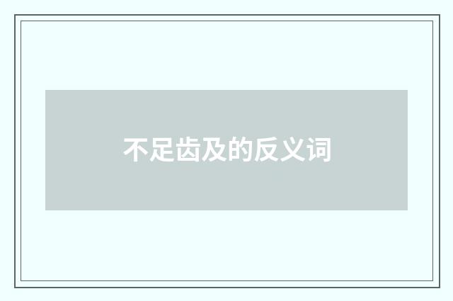 不足齿及的反义词