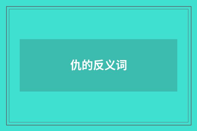 仇的反义词