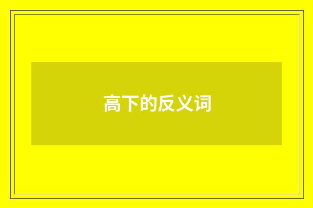 高下的反义词