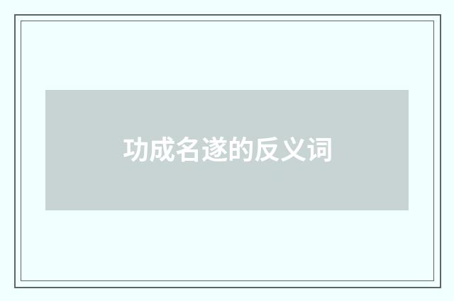 功成名遂的反义词