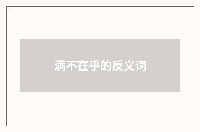 满不在乎的反义词
