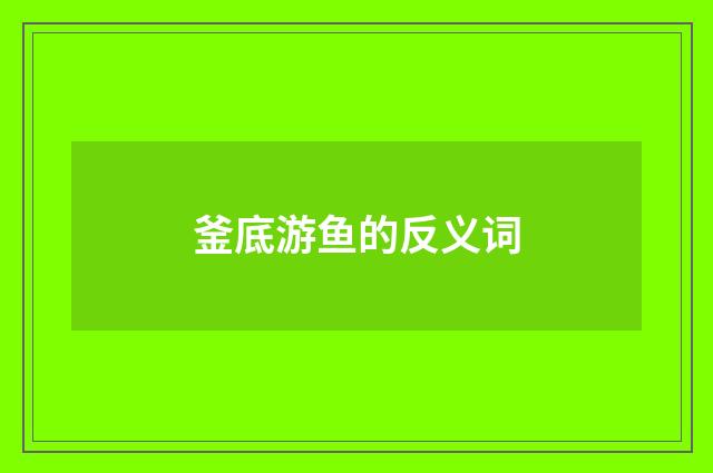 釜底游鱼的反义词