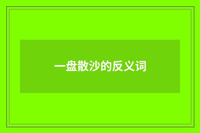 一盘散沙的反义词