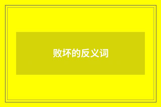 败坏的反义词
