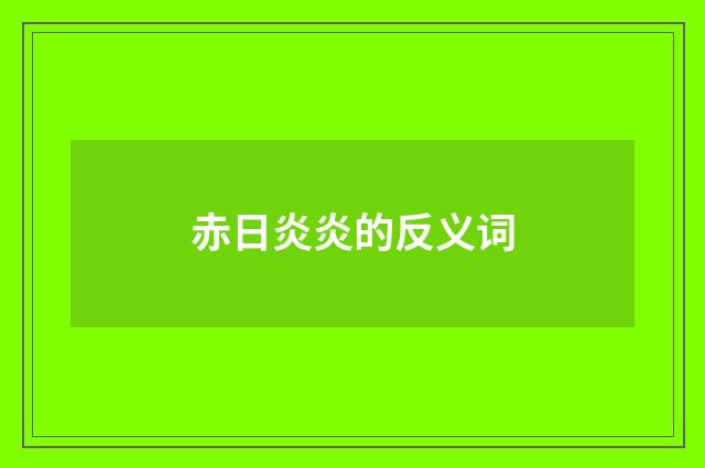 赤日炎炎的反义词