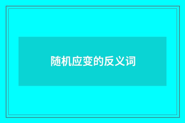 随机应变的反义词