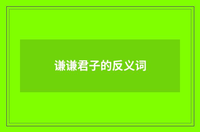 谦谦君子的反义词