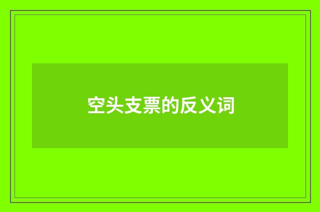 空头支票的反义词