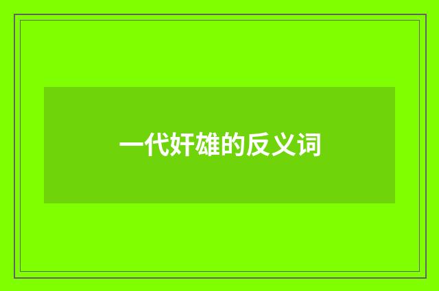 一代奸雄的反义词