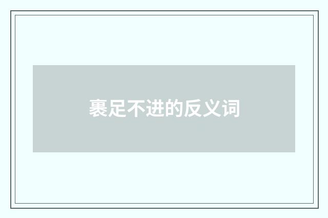 裹足不进的反义词