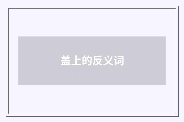 盖上的反义词