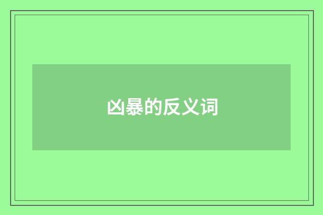 凶暴的反义词