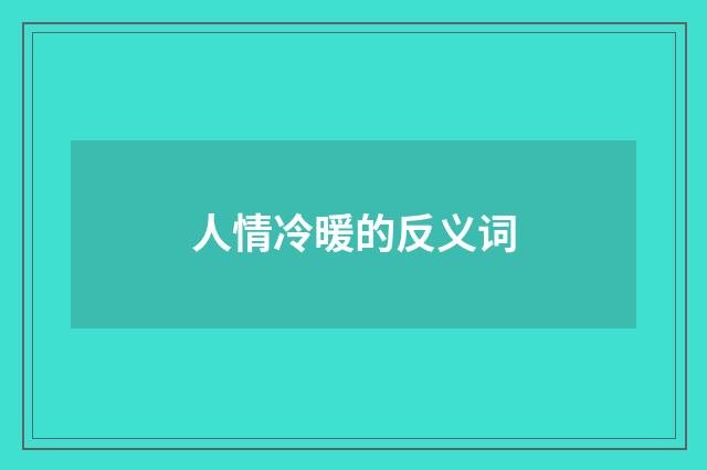 人情冷暖的反义词