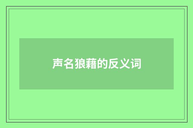 声名狼藉的反义词