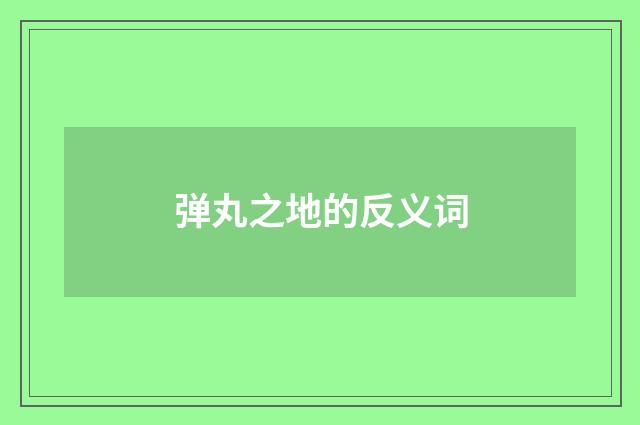 弹丸之地的反义词