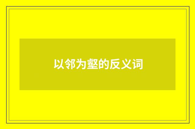 以邻为壑的反义词
