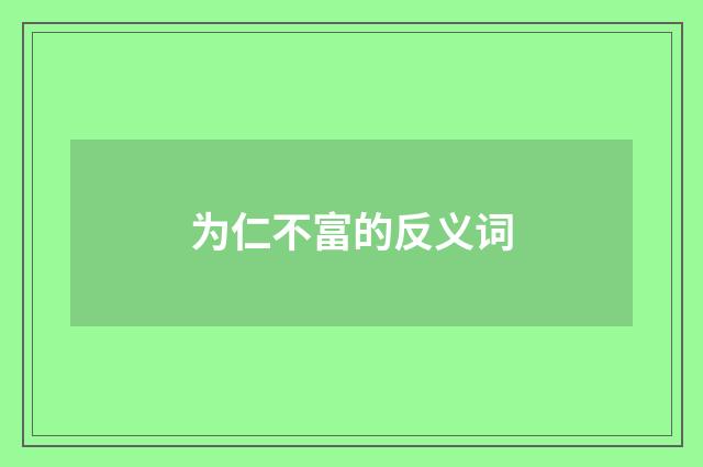 为仁不富的反义词