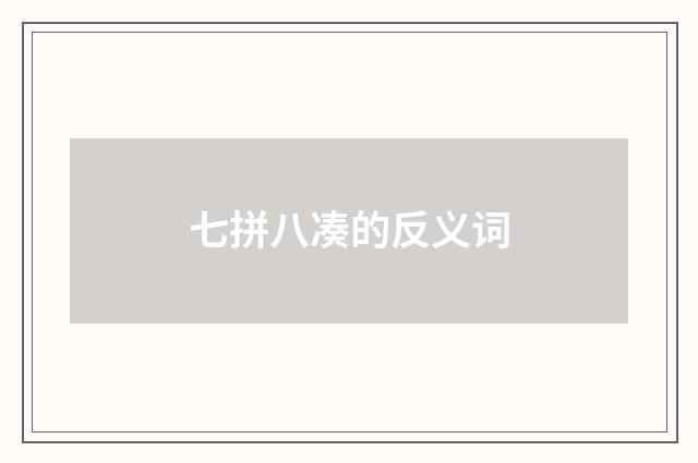 七拼八凑的反义词