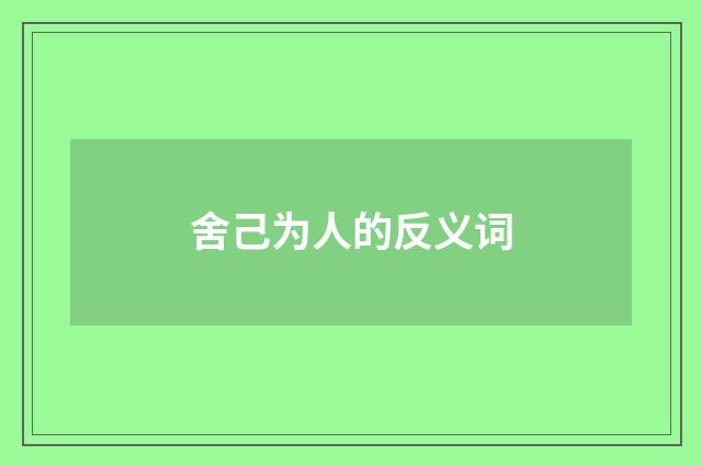 舍己为人的反义词
