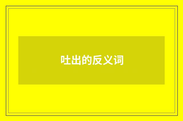 吐出的反义词