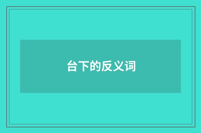 台下的反义词