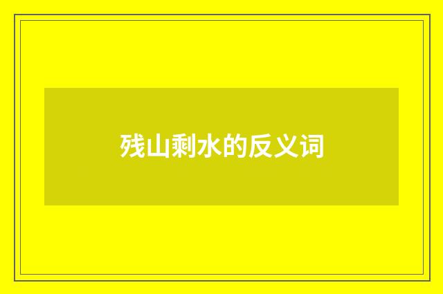 残山剩水的反义词