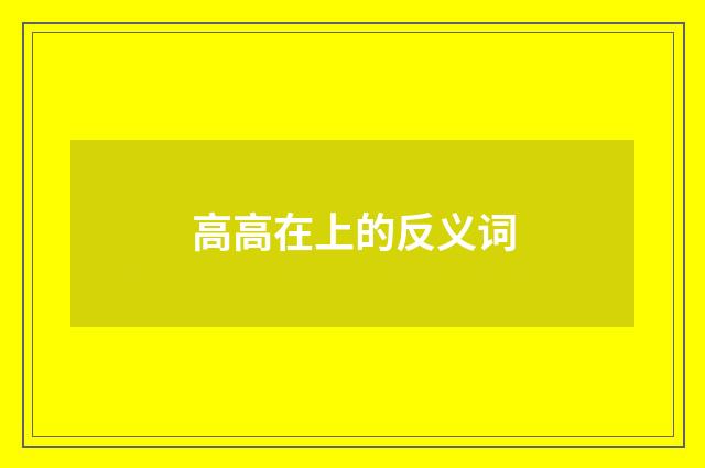 高高在上的反义词