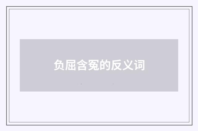 负屈含冤的反义词