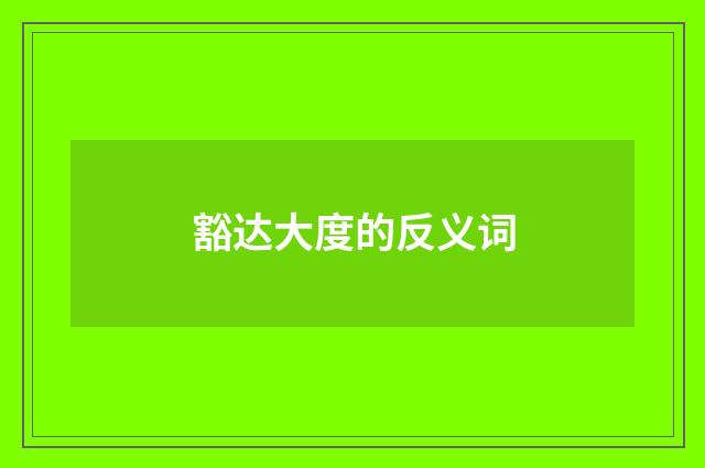 豁达大度的反义词