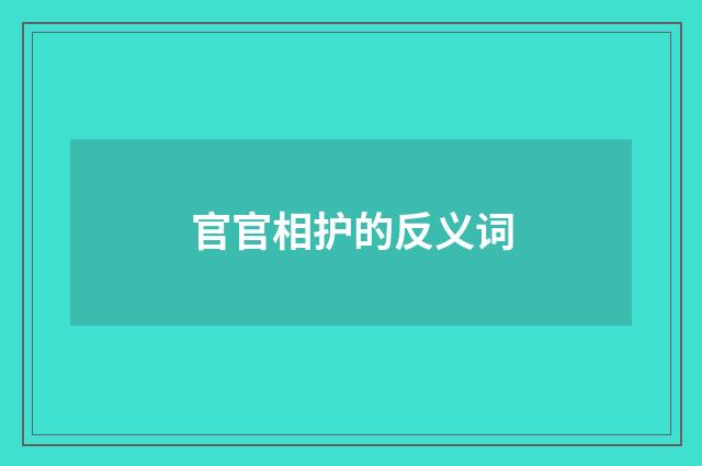 官官相护的反义词