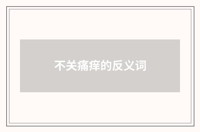 不关痛痒的反义词