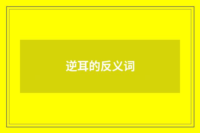 逆耳的反义词