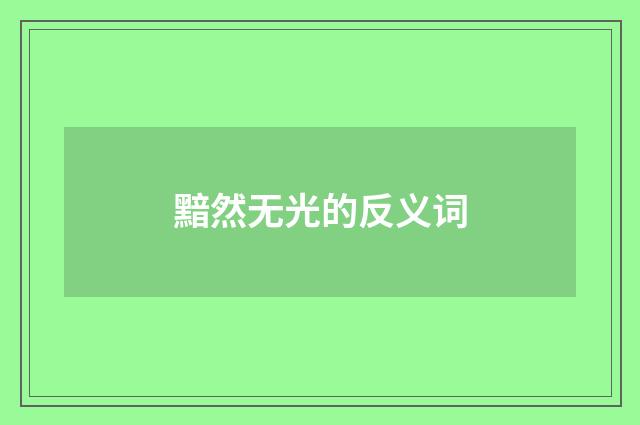 黯然无光的反义词