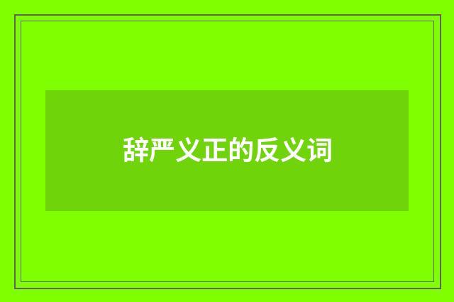 辞严义正的反义词