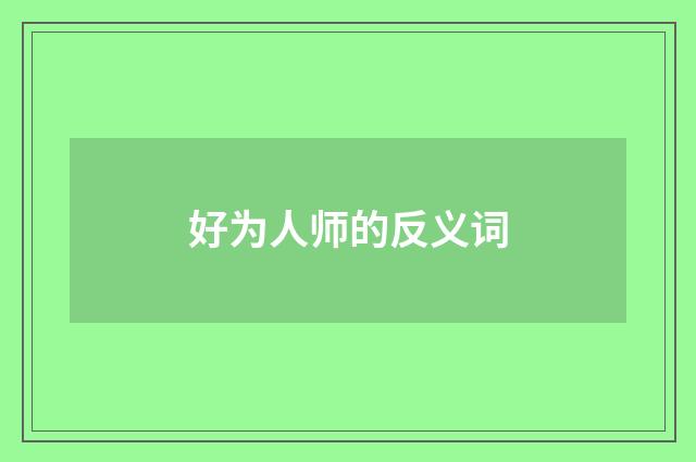 好为人师的反义词