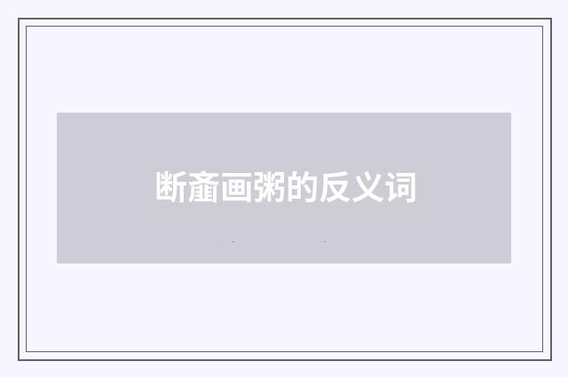 断齑画粥的反义词