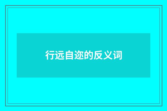 行远自迩的反义词