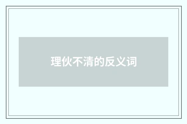 理伙不清的反义词