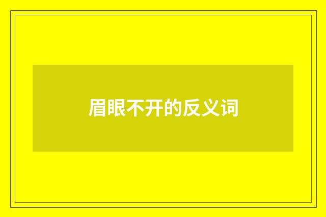 眉眼不开的反义词