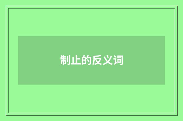 制止的反义词