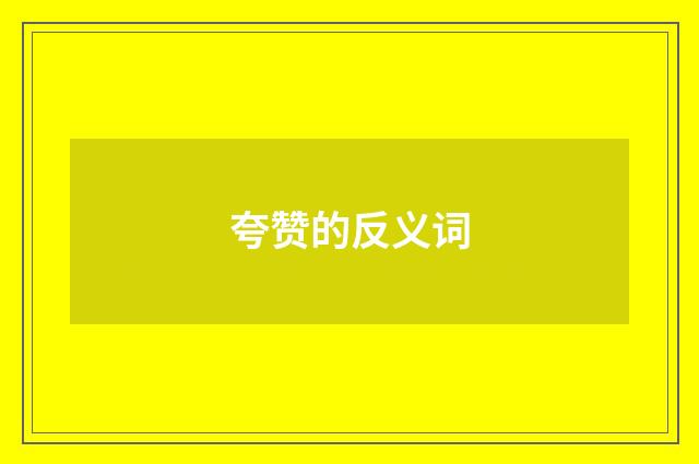 夸赞的反义词