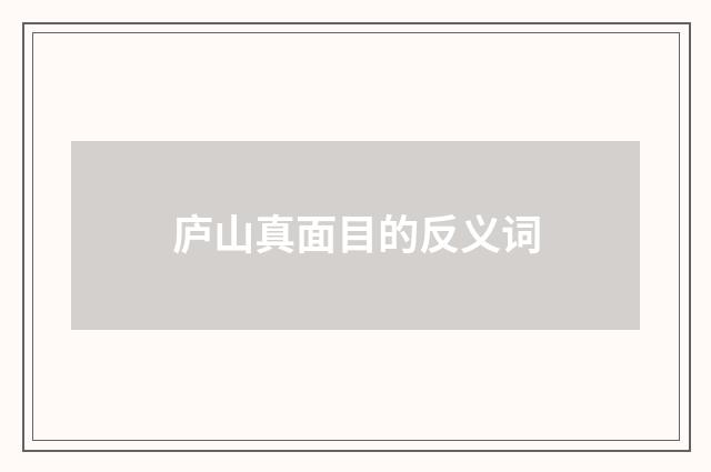 庐山真面目的反义词