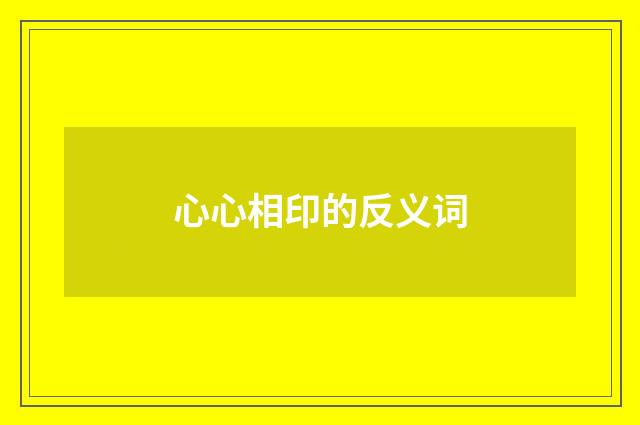 心心相印的反义词