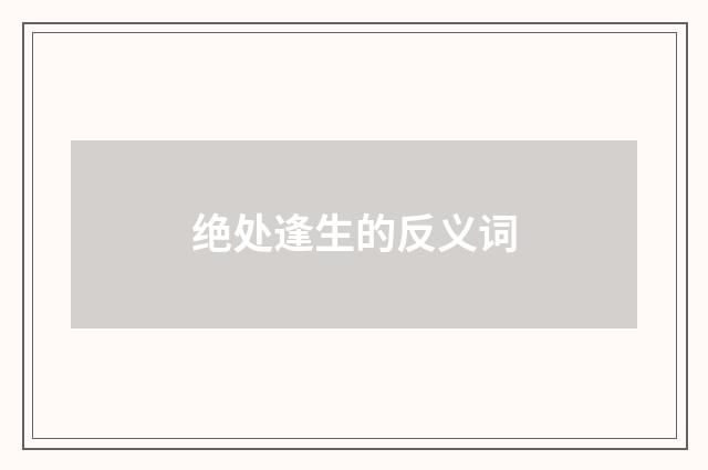绝处逢生的反义词