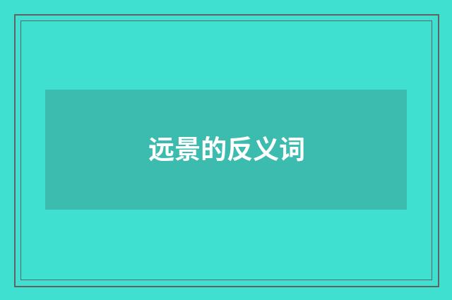 远景的反义词