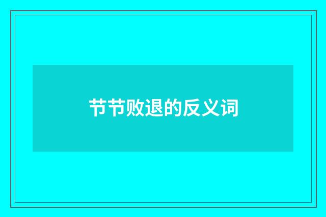 节节败退的反义词