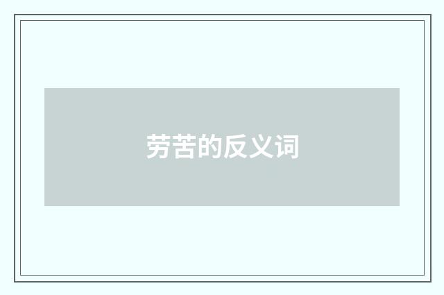 劳苦的反义词
